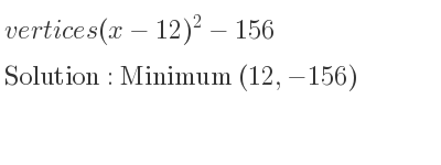 The vertices(x-12)^2-156 is Minimum (12,-156)